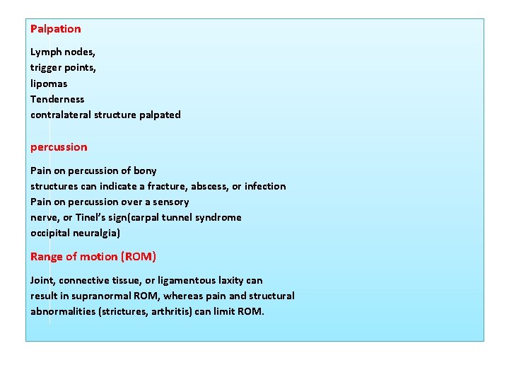 Palpation Lymph nodes, trigger points, lipomas Tenderness contralateral structure palpated percussion Pain on percussion