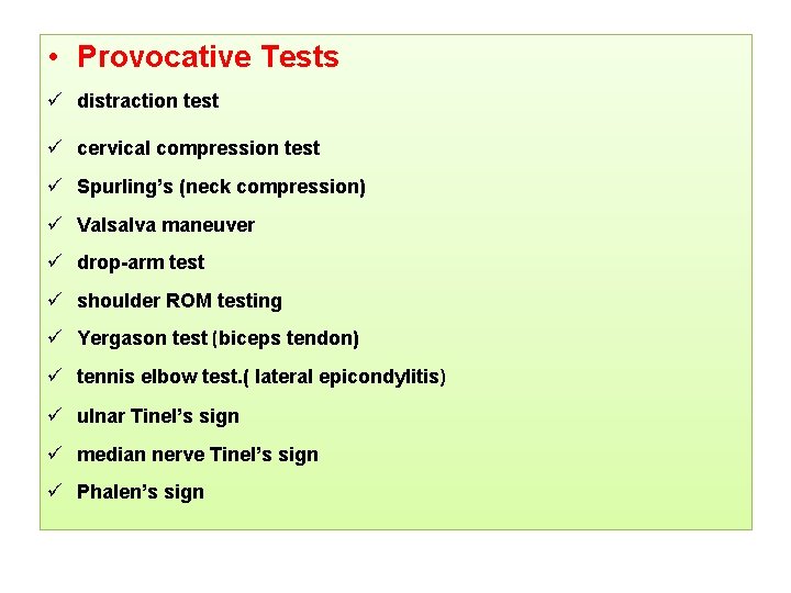  • Provocative Tests ü distraction test ü cervical compression test ü Spurling’s (neck