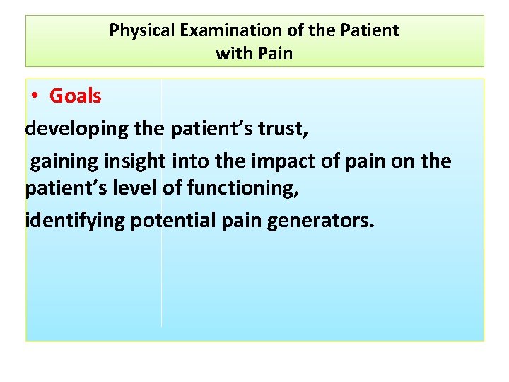 Physical Examination of the Patient with Pain • Goals developing the patient’s trust, gaining
