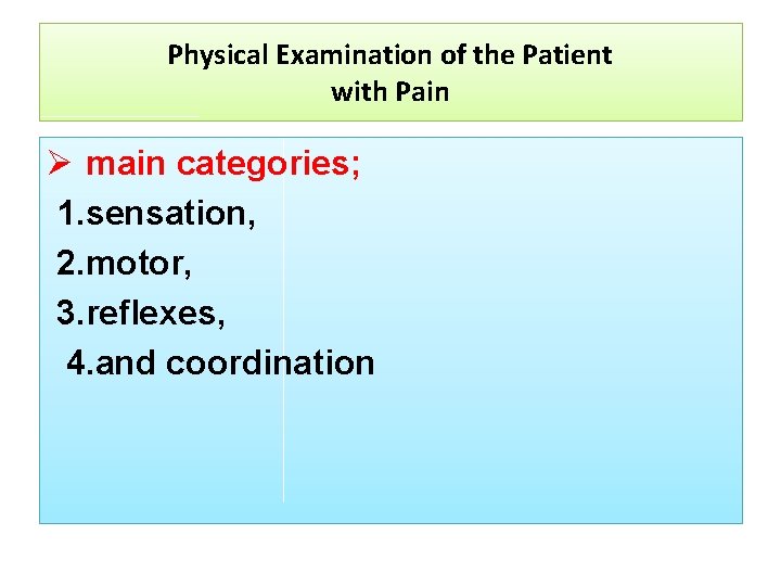 Physical Examination of the Patient with Pain Ø main categories; 1. sensation, 2. motor,
