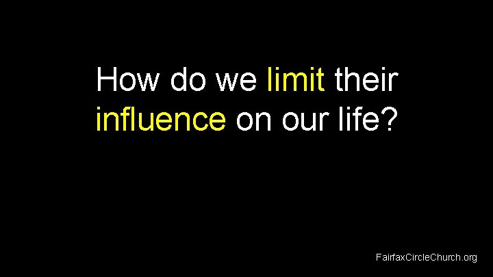 How do we limit their influence on our life? Fairfax. Circle. Church. org 