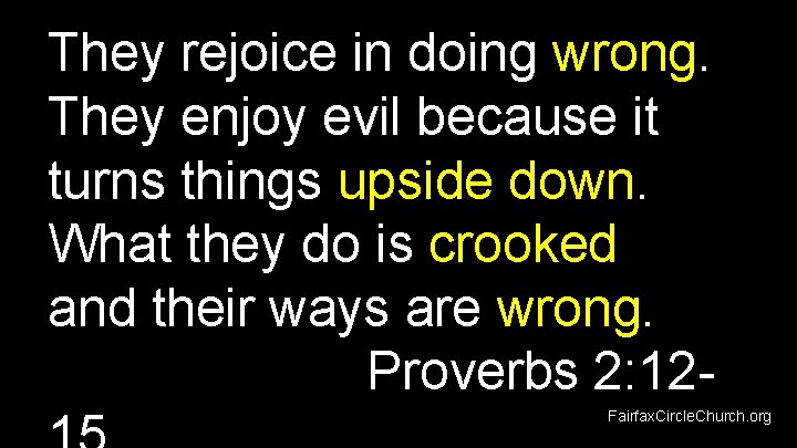 They rejoice in doing wrong. They enjoy evil because it turns things upside down.