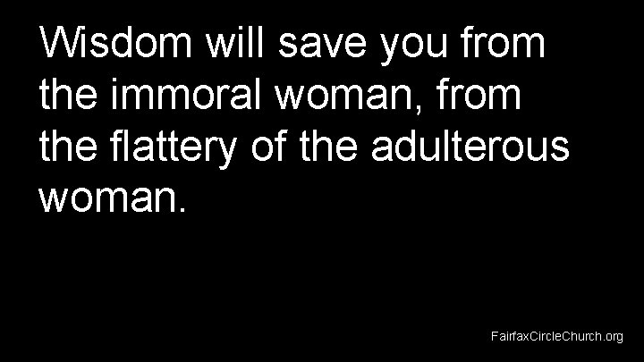 Wisdom will save you from the immoral woman, from the flattery of the adulterous