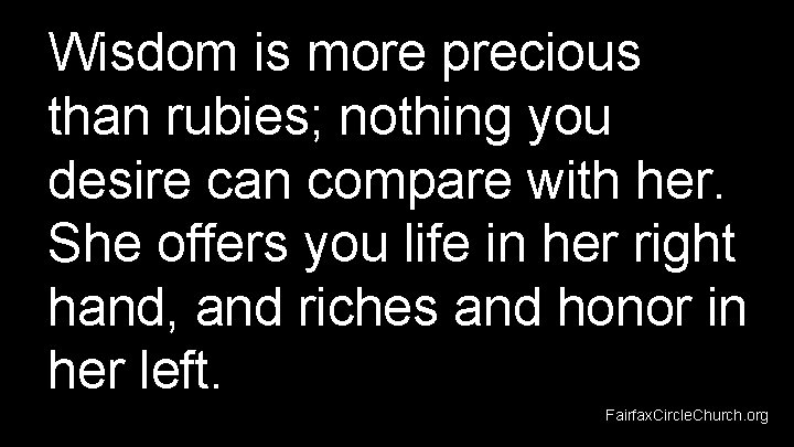 Wisdom is more precious than rubies; nothing you desire can compare with her. She