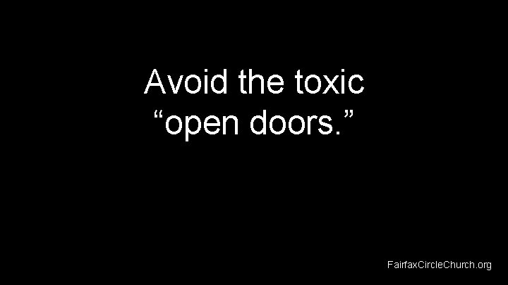 Avoid the toxic “open doors. ” Fairfax. Circle. Church. org 