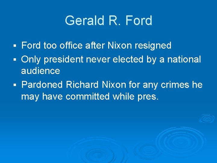 Gerald R. Ford too office after Nixon resigned § Only president never elected by