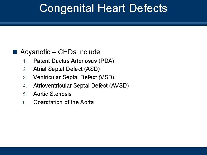 Congenital Heart Defects n Acyanotic – CHDs include 1. 2. 3. 4. 5. 6.