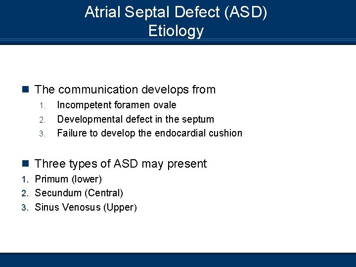 Atrial Septal Defect (ASD) Etiology n The communication develops from 1. 2. 3. Incompetent