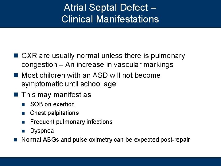 Atrial Septal Defect – Clinical Manifestations n CXR are usually normal unless there is