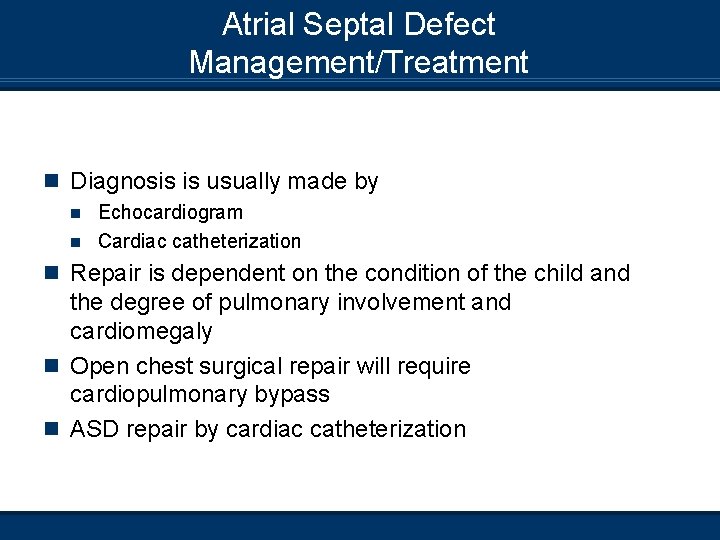 Atrial Septal Defect Management/Treatment n Diagnosis is usually made by Echocardiogram n Cardiac catheterization
