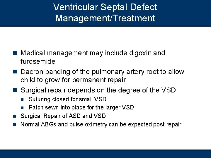 Ventricular Septal Defect Management/Treatment n Medical management may include digoxin and furosemide n Dacron