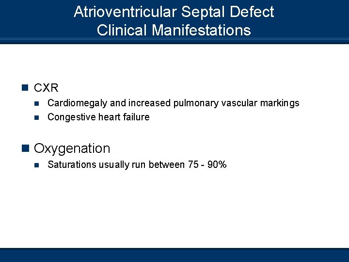 Atrioventricular Septal Defect Clinical Manifestations n CXR Cardiomegaly and increased pulmonary vascular markings n