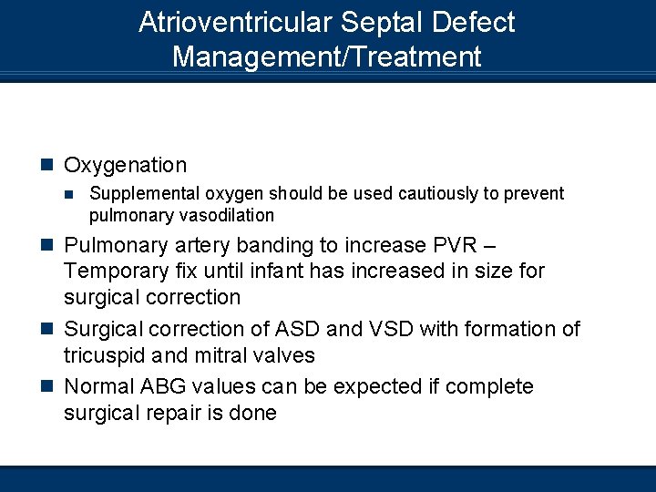 Atrioventricular Septal Defect Management/Treatment n Oxygenation n Supplemental oxygen should be used cautiously to