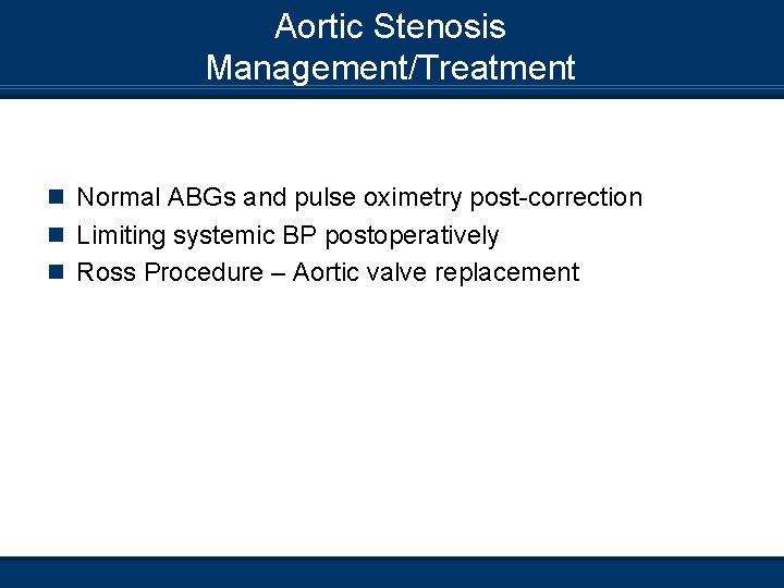 Aortic Stenosis Management/Treatment n Normal ABGs and pulse oximetry post-correction n Limiting systemic BP