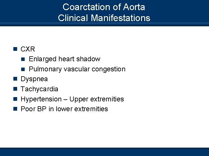 Coarctation of Aorta Clinical Manifestations n CXR Enlarged heart shadow n Pulmonary vascular congestion