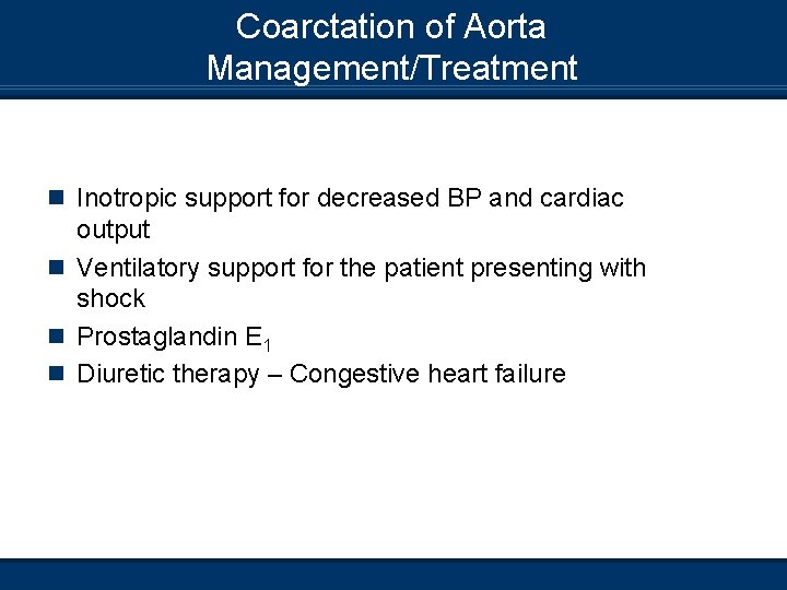 Coarctation of Aorta Management/Treatment n Inotropic support for decreased BP and cardiac output n