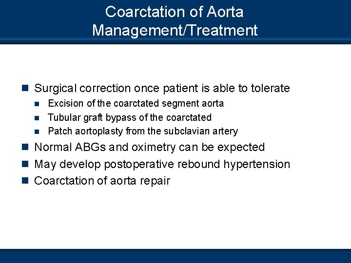 Coarctation of Aorta Management/Treatment n Surgical correction once patient is able to tolerate Excision