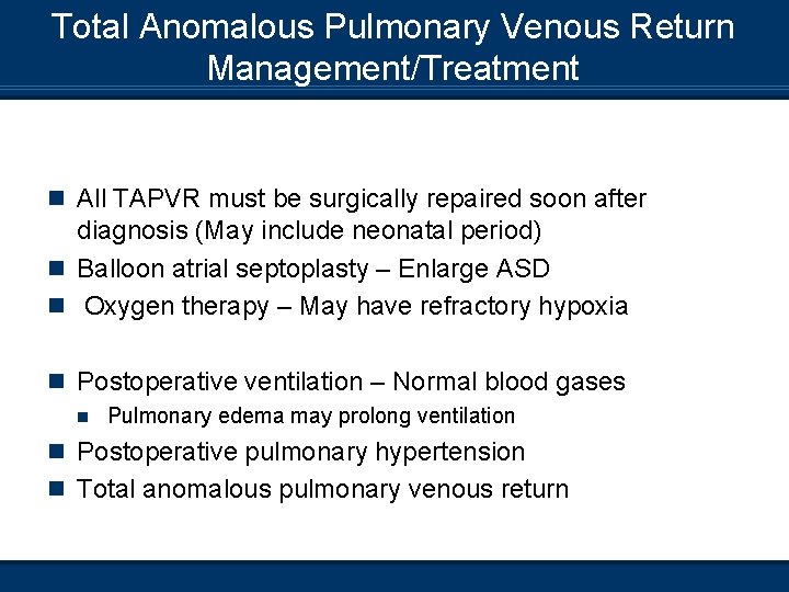 Total Anomalous Pulmonary Venous Return Management/Treatment n All TAPVR must be surgically repaired soon