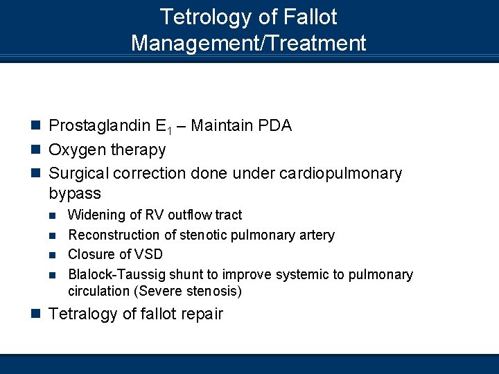 Tetrology of Fallot Management/Treatment n Prostaglandin E 1 – Maintain PDA n Oxygen therapy