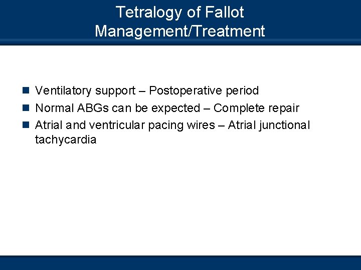 Tetralogy of Fallot Management/Treatment n Ventilatory support – Postoperative period n Normal ABGs can