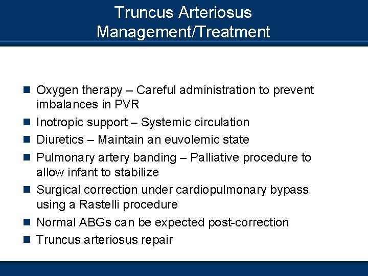 Truncus Arteriosus Management/Treatment n Oxygen therapy – Careful administration to prevent n n n