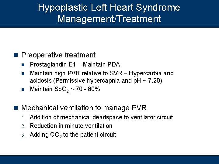 Hypoplastic Left Heart Syndrome Management/Treatment n Preoperative treatment Prostaglandin E 1 – Maintain PDA