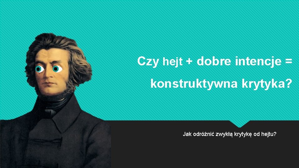 Czy hejt + dobre intencje = konstruktywna krytyka? Jak odróżnić zwykłą krytykę od hejtu?