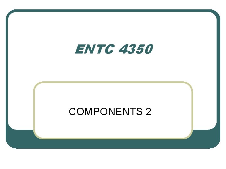 ENTC 4350 COMPONENTS 2 