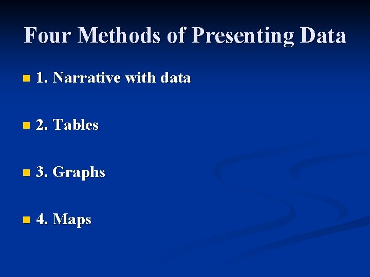 Four Methods of Presenting Data n 1. Narrative with data n 2. Tables n