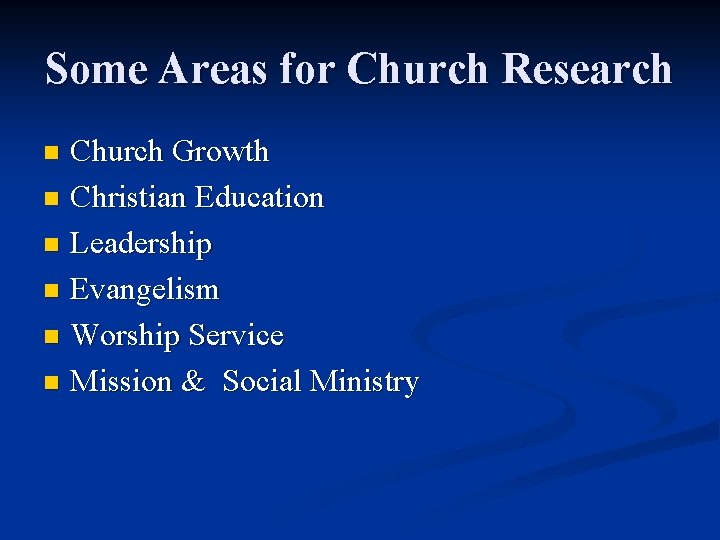 Some Areas for Church Research Church Growth n Christian Education n Leadership n Evangelism