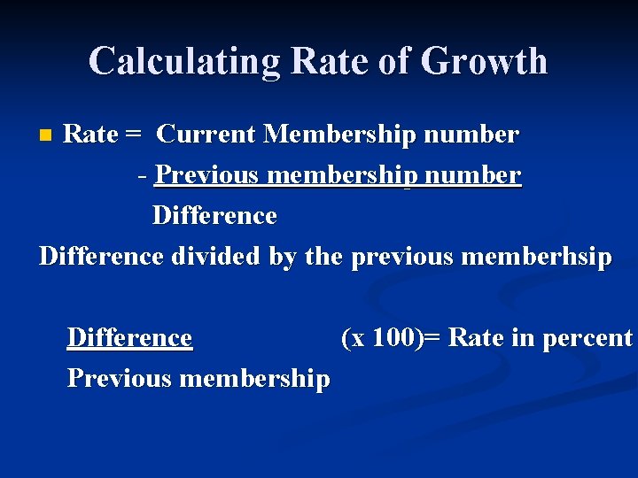 Calculating Rate of Growth Rate = Current Membership number - Previous membership number Difference