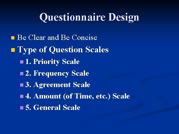 Questionnaire Design n Be Clear and Be Concise n Type of Question Scales n