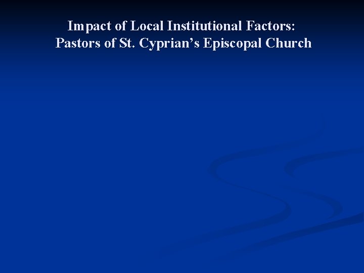 Impact of Local Institutional Factors: Pastors of St. Cyprian’s Episcopal Church 