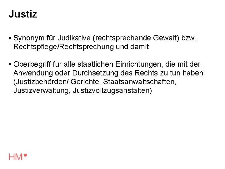 Justiz • Synonym für Judikative (rechtsprechende Gewalt) bzw. Rechtspflege/Rechtsprechung und damit • Oberbegriff für