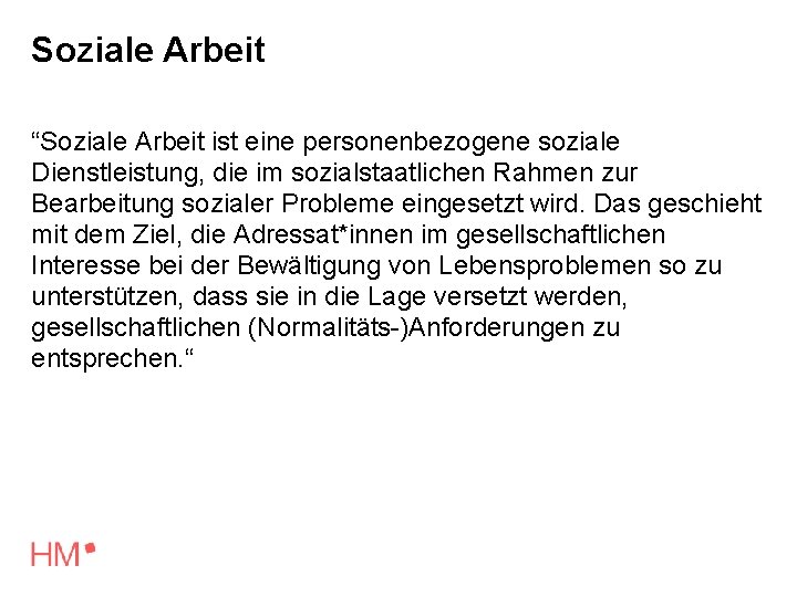 Soziale Arbeit “Soziale Arbeit ist eine personenbezogene soziale Dienstleistung, die im sozialstaatlichen Rahmen zur