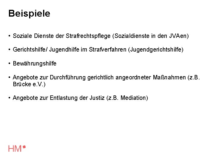 Beispiele • Soziale Dienste der Strafrechtspflege (Sozialdienste in den JVAen) • Gerichtshilfe/ Jugendhilfe im