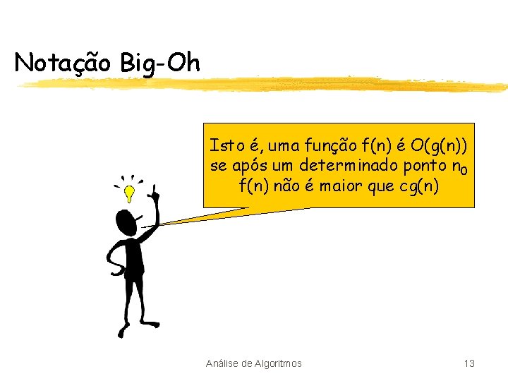 Notação Big-Oh Isto é, uma função f(n) é O(g(n)) se após um determinado ponto