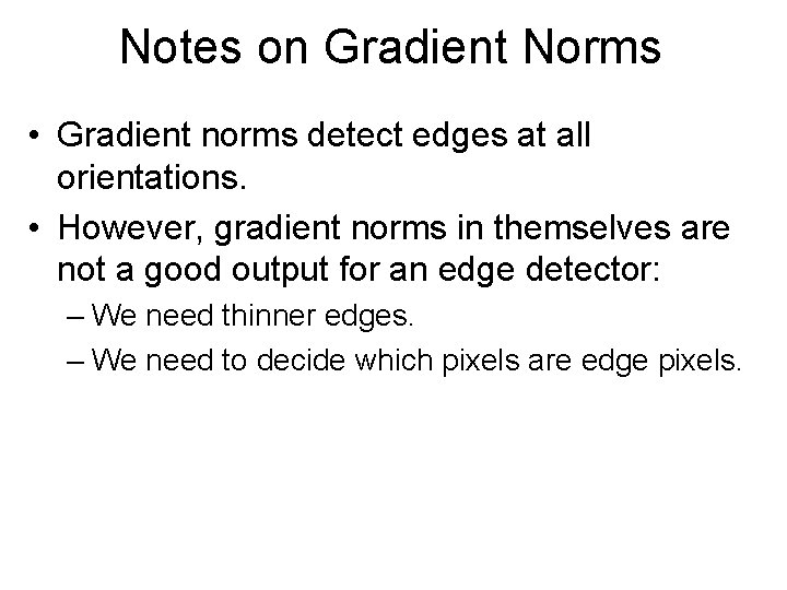 Notes on Gradient Norms • Gradient norms detect edges at all orientations. • However,