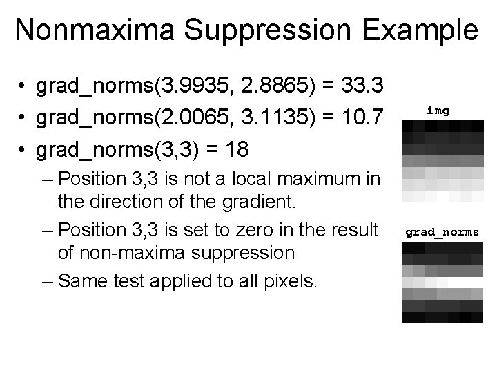 Nonmaxima Suppression Example • grad_norms(3. 9935, 2. 8865) = 33. 3 • grad_norms(2. 0065,