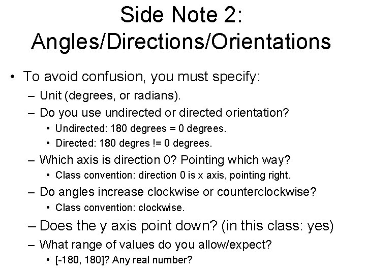 Side Note 2: Angles/Directions/Orientations • To avoid confusion, you must specify: – Unit (degrees,