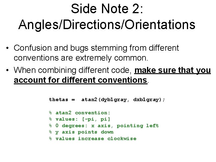 Side Note 2: Angles/Directions/Orientations • Confusion and bugs stemming from different conventions are extremely