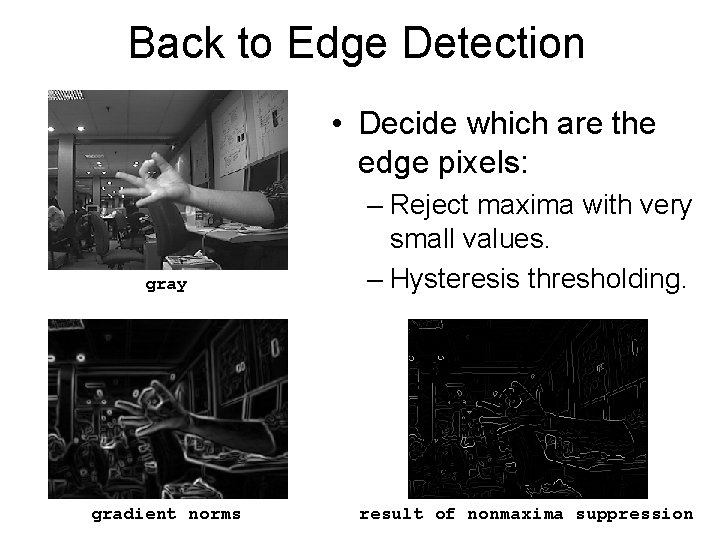 Back to Edge Detection • Decide which are the edge pixels: gray – Reject