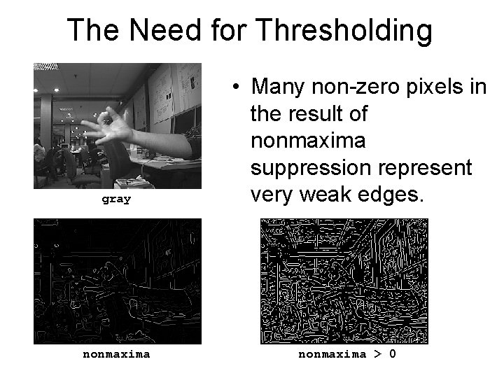 The Need for Thresholding gray nonmaxima • Many non-zero pixels in the result of