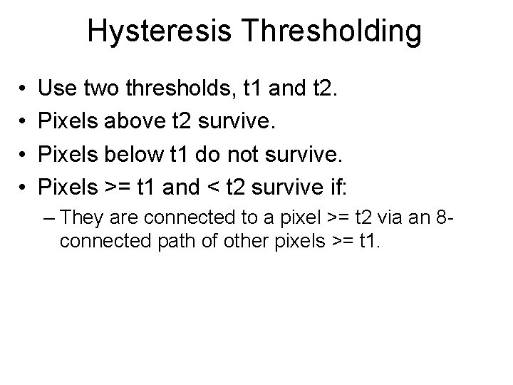Hysteresis Thresholding • • Use two thresholds, t 1 and t 2. Pixels above