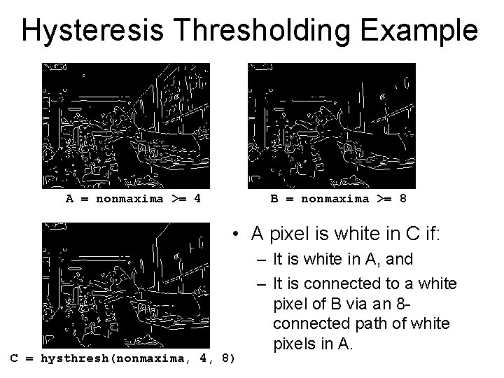 Hysteresis Thresholding Example A = nonmaxima >= 4 B = nonmaxima >= 8 •