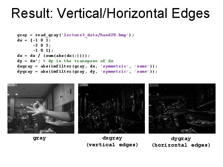 Result: Vertical/Horizontal Edges gray = read_gray('lecture 3_data/hand 20. bmp'); dx = [-1 0 1;
