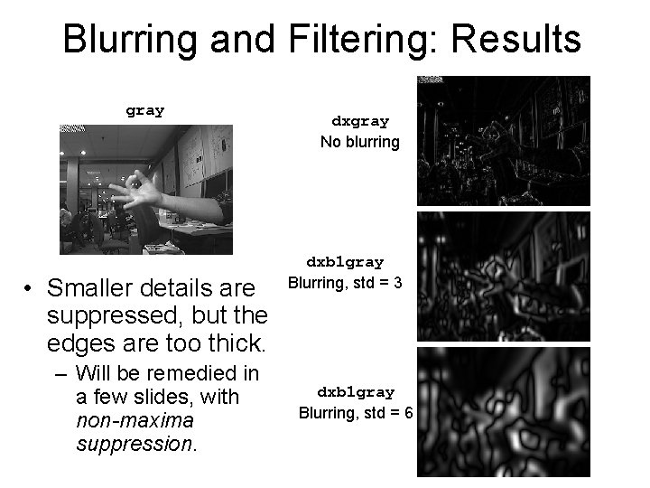 Blurring and Filtering: Results gray • Smaller details are suppressed, but the edges are
