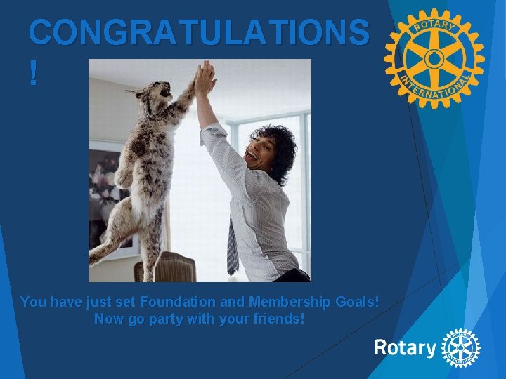 CONGRATULATIONS ! You have just set Foundation and Membership Goals! Now go party with