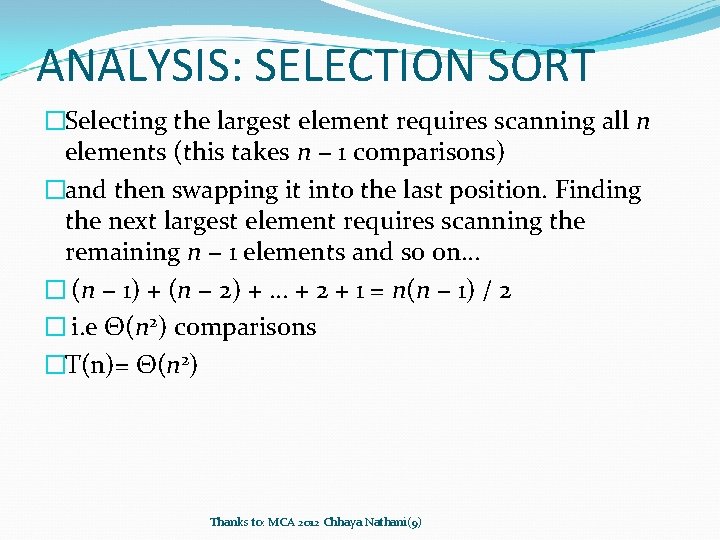 ANALYSIS: SELECTION SORT �Selecting the largest element requires scanning all n elements (this takes