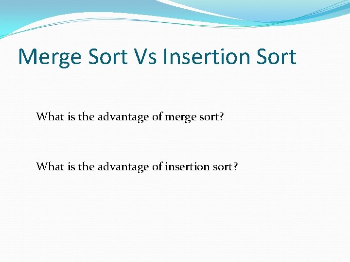 Merge Sort Vs Insertion Sort What is the advantage of merge sort? What is